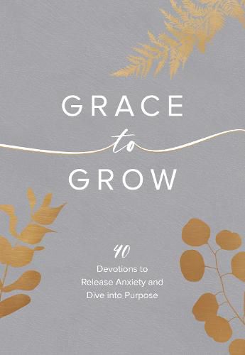 Cover image for Grace to Grow: Disarm Anxiety, Discover Power, and Dive Into Purpose