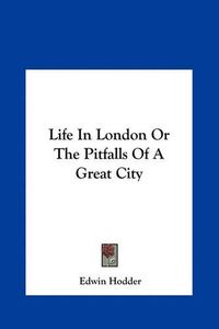 Cover image for Life in London or the Pitfalls of a Great City