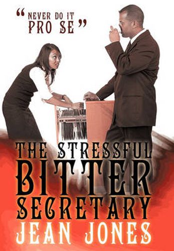 Cover image for The Stressful Bitter Secretary: Never Do It Pro Se