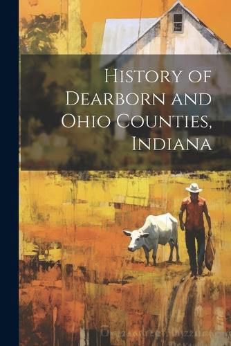 Cover image for History of Dearborn and Ohio Counties, Indiana