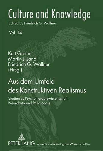 Aus Dem Umfeld Des Konstruktiven Realismus: Studien Zu Psychotherapiewissenschaft, Neurokritik Und Philosophie