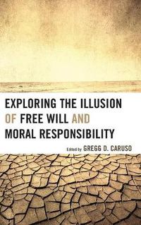 Cover image for Exploring the Illusion of Free Will and Moral Responsibility