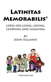 Cover image for Latinitas Memorabilis: Latin for Living, Loving, Learning and Laughing