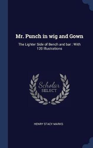 Cover image for Mr. Punch in Wig and Gown: The Lighter Side of Bench and Bar: With 120 Illustrations