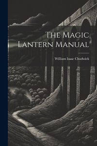 Cover image for The Magic Lantern Manual