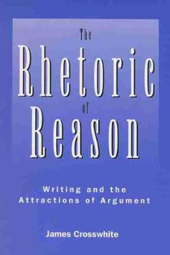 Cover image for The Rhetoric of Reason: Writing and the Attractions of Argument