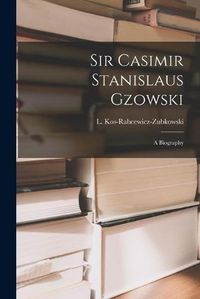 Cover image for Sir Casimir Stanislaus Gzowski; a Biography