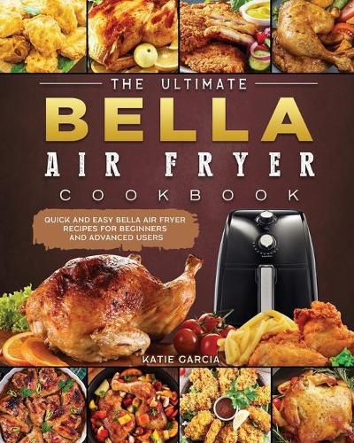 Cover image for The Ultimate Bella Air Fryer Cookbook: Quick and Easy Bella Air Fryer Recipes for Beginners and Advanced Users