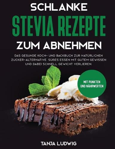 Cover image for Schlanke Stevia Rezepte zum Abnehmen: Das gesunde Koch- und Backbuch zur naturlichen Zucker-Alternative. Susses essen mit gutem Gewissen und dabei schnell Gewicht verlieren. Mit Punkten und Nahrwerten