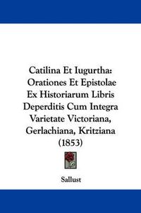Cover image for Catilina Et Iugurtha: Orationes Et Epistolae Ex Historiarum Libris Deperditis Cum Integra Varietate Victoriana, Gerlachiana, Kritziana (1853)