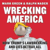 Cover image for Wrecking America: How Trump's Lawbreaking and Lies Betray All