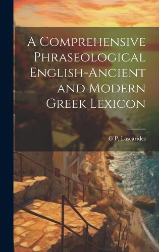Cover image for A Comprehensive Phraseological English-Ancient and Modern Greek Lexicon