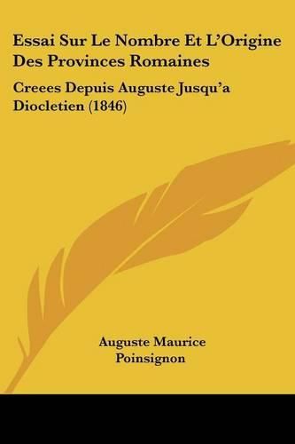 Cover image for Essai Sur Le Nombre Et L'Origine Des Provinces Romaines: Creees Depuis Auguste Jusqu'a Diocletien (1846)