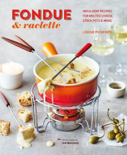 Cover image for Fondue & Raclette: Indulgent Recipes for Melted Cheese, Stock Pots & More