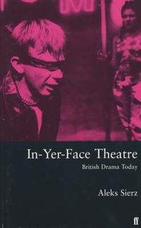 Cover image for In-Yer-Face Theatre: British Drama Today