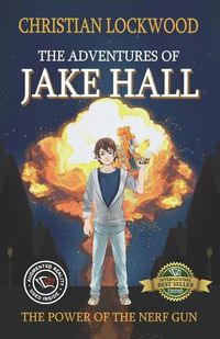 Cover image for The Adventures of Jake Hall: The Power of the Nerf Gun