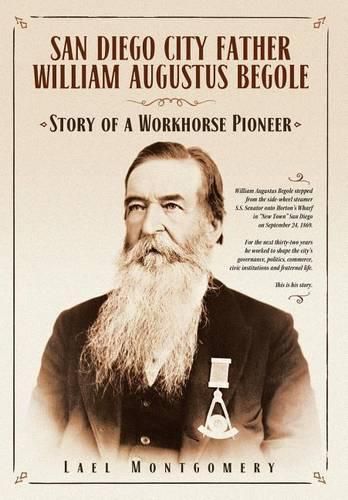 Cover image for San Diego City Father William Augustus Begole: Story of a Workhorse Pioneer