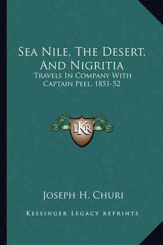 Cover image for Sea Nile, the Desert, and Nigritia: Travels in Company with Captain Peel, 1851-52