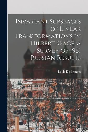 Invariant Subspaces of Linear Transformations in Hilbert Space, a Survey of 1961 Russian Results