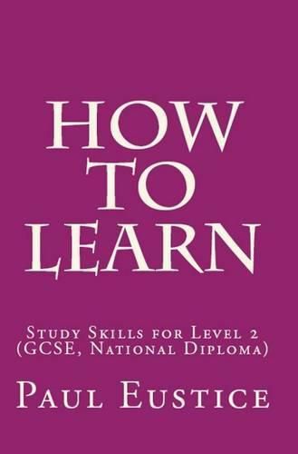 How to Learn: Study Skills for Level 2 (GCSE, National Diploma)