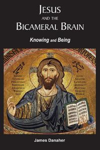 Cover image for Jesus and the Bicameral Brain: Knowing and Being