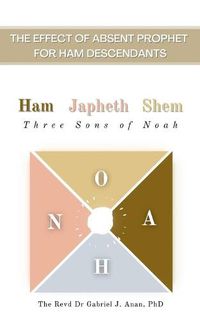 Cover image for The Effect of Absent Prophet for Ham Descendants: Ham Japeth Shem: Three Sons of Noah