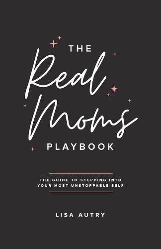 Cover image for The Real Moms Playbook: The Guide To Stepping Into Your Most Unstoppable Self