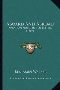 Cover image for Aboard and Abroad: Vacation Notes in Ten Letters (1889)