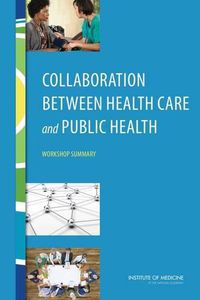 Cover image for Collaboration Between Health Care and Public Health: Workshop Summary