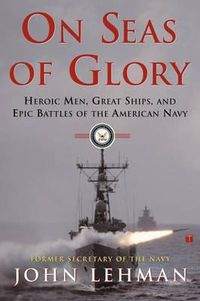 Cover image for On Seas of Glory: Heroic Men, Great Ships, and Epic Battles of the American Navy