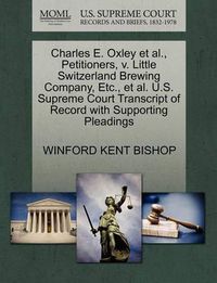 Cover image for Charles E. Oxley et al., Petitioners, V. Little Switzerland Brewing Company, Etc., et al. U.S. Supreme Court Transcript of Record with Supporting Pleadings