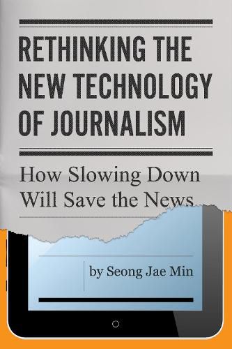 Cover image for Rethinking the New Technology of Journalism: How Slowing Down Will Save the News