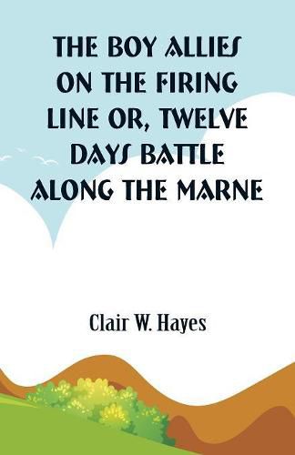 The Boy Allies On the Firing Line: Twelve Days Battle Along the Marne