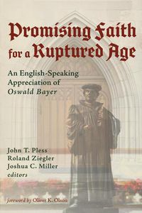 Cover image for Promising Faith for a Ruptured Age: An English-Speaking Appreciation of Oswald Bayer