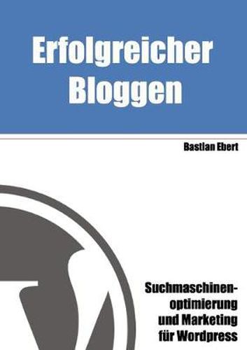 Cover image for Erfolgreicher Bloggen: Suchmaschinenoptimierung und Marketing fur Blogs