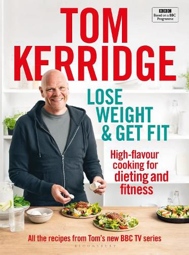 Lose Weight & Get Fit: All of the recipes from Tom's BBC cookery series