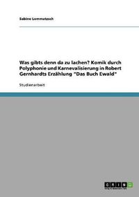 Cover image for Was gibts denn da zu lachen? Komik durch Polyphonie und Karnevalisierung in Robert Gernhardts Erzahlung Das Buch Ewald