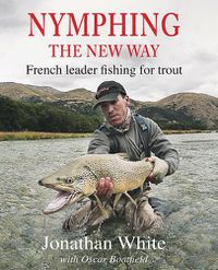 Cover image for Nymphing - the New Way: French leader fishing for trout