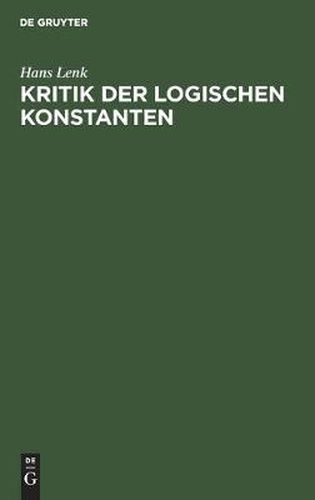 Cover image for Kritik Der Logischen Konstanten: Philosophische Begrundungen Der Urteilsformen Vom Idealismus Bis Zur Gegenwart