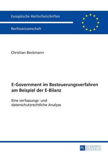 Cover image for E-Government Im Besteuerungsverfahren Am Beispiel Der E-Bilanz: Eine Verfassungs- Und Datenschutzrechtliche Analyse