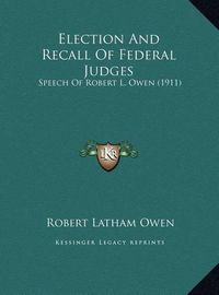 Cover image for Election and Recall of Federal Judges: Speech of Robert L. Owen (1911)