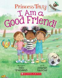 Cover image for I Am a Good Friend!: An Acorn Book (Princess Truly #4): Volume 4