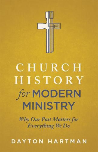 Cover image for Church History for Modern Ministry: Why Our Past Matters for Everything We Do