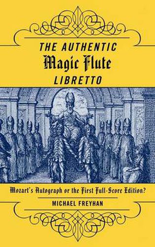 Cover image for The Authentic Magic Flute Libretto: Mozart's Autograph or the First Full-Score Edition?