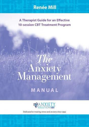 Cover image for The Anxiety Management Manual: A Therapist Guide for an Effective 10-Session CBT Treatment Program