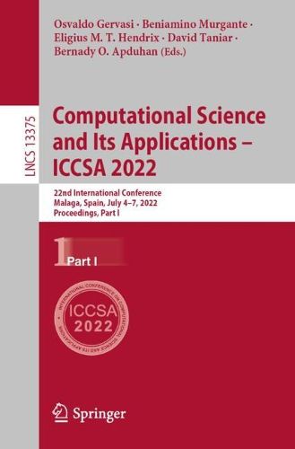 Cover image for Computational Science and Its Applications - ICCSA 2022: 22nd International Conference, Malaga, Spain, July 4-7, 2022, Proceedings, Part I