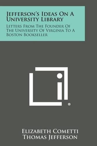 Cover image for Jefferson's Ideas on a University Library: Letters from the Founder of the University of Virginia to a Boston Bookseller