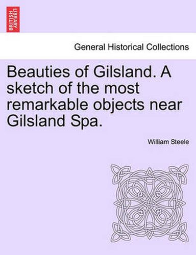 Beauties of Gilsland. a Sketch of the Most Remarkable Objects Near Gilsland Spa.