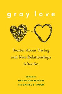 Cover image for Gray Love: Stories about Dating and New Relationships after 60