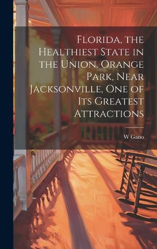 Cover image for Florida, the Healthiest State in the Union. Orange Park, Near Jacksonville, one of its Greatest Attractions